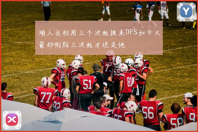湖人当初用三个次轮换来DFS如今火箭却倒贴三次轮才送走他